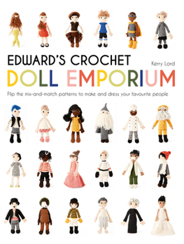 Hardcover Edward's Crochet Doll Emporium: Flip the Mix-And-Match Patterns to Make and Dress Your Favourite People Book
