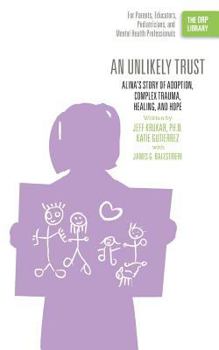 Paperback An Unlikely Trust: Alina's Story of Adoption, Complex Trauma, Healing, and Hope (The ORP Library) Book