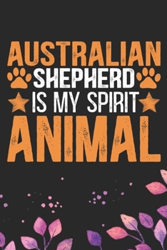 Paperback Australian Shepherd Is My Spirit Animal: Cool Australian Shepherd Dog Journal Notebook - Australian Shepherd Puppy Lover Gifts - Funny Australian Shep Book