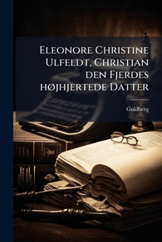 Paperback Eleonore Christine Ulfeldt, Christian den Fjerdes højhjertede Datter [Danish] Book