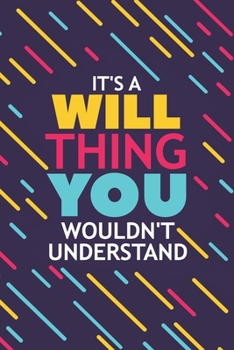 IT'S A WILL THING YOU WOULDN'T UNDERSTAND: Lined Notebook / Journal Gift, 120 Pages, 6x9, Soft Cover, Glossy Finish