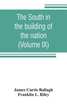 The South in the building of the nation: a history of the southern states designed to record the South's part in the making of the American nation; to ... and progress and to illustrate the life