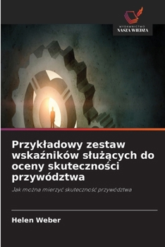 Przykladowy zestaw wskazników sluzacych do oceny skutecznosci przywództwa (Polish Edition)