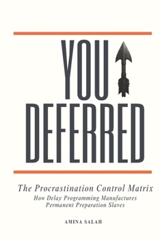 Paperback You Deferred: The Procrastination Control Matrix. How Delay Programming Manufactures Permanent Preparation Slaves Book