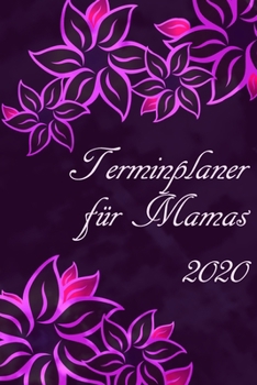 Paperback Terminplan f?r Mamas 2020: Planer und Organizer f?r 2020. Terminkalender, Taschenkalender, Wochenplaner, Jahresplaner, Kalender 2019 - 2020 zum P [German] Book