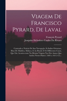 Paperback Viagem De Francisco Pyrard, De Laval: Contendo a Noticia De Sua Navegação Ás Indias Orientaes, Ilhas De Maldiva, Maluco, E Ao Brazil, E Os Differentes [Portuguese] Book