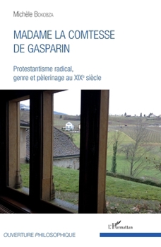 Madame la comtesse de Gasparin: Protestantisme radical, genre et pèlerinage au XIXè siècle (Ouverture Philosophique) (French Edition)