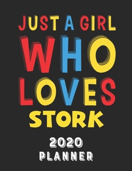 Just A Girl Who Loves Stork 2020 Planner: Weekly Monthly 2020 Planner For Girl Women Who Loves Stork 8.5x11 67 Pages