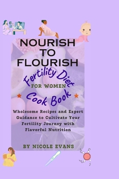 Paperback Nourish To Flourish: Wholesome Recipes and Expert Guidance to Cultivate Your Fertility Journey with Flavourful Nutrition Book