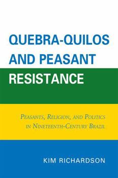 Paperback Quebra-Quilos and Peasant Resistance: Peasants, Religion, and Politics in Nineteenth-Century Brazil Book