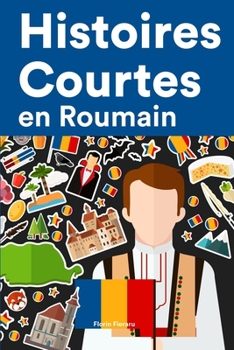 Paperback Histoires Courtes en Roumain: Apprendre l'Roumain facilement en lisant des histoires courtes [French] Book