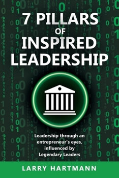 Paperback 7 Pillars of Inspired Leadership: Leadership through an entrepreneur's eyes, influenced by Legendary Leaders Book