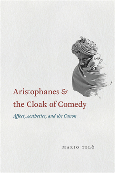 Hardcover Aristophanes and the Cloak of Comedy: Affect, Aesthetics, and the Canon Book