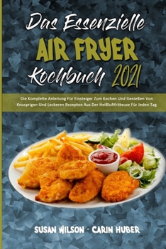 Paperback Das Essenzielle Air Fryer Kochbuch 2021: Die Komplette Anleitung Für Einsteiger Zum Kochen Und Genießen Von Knusprigen Und Leckeren Rezepten Aus Der H [German] Book