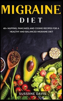 Hardcover Migraine Diet: 40+ Breakfast, Dessert and Smoothie recipes designed for a healthy and balanced Migraine diet Book