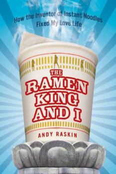 Hardcover The Ramen King and I: How the Inventor of Instant Noodles Fixed My Love Life Book