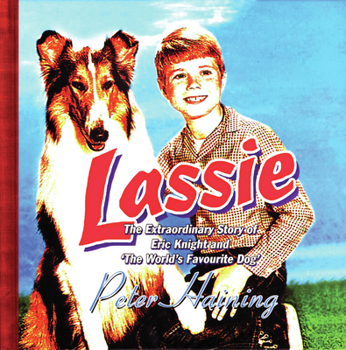 Lassie: The Extraordinary Story of Eric Knight And the World's Favourite Dog