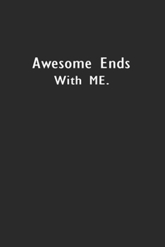 Awesome Ends With ME.: Lined Notebook (110 Pages 6" x 9" )