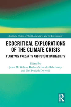 Ecocritical Explorations of the Climate Crisis: Planetary Precarity and Future Habitability (Routledge Studies in World Literatures and the Environment)