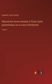 Hardcover Résumé des leçons données à l'École royale polytechnique sur le calcul infinitésimal: Tome 1 [French] Book