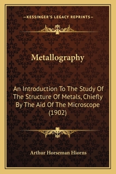 Paperback Metallography: An Introduction to the Study of the Structure of Metals, Chiefly by the Aid of the Microscope (1902) Book