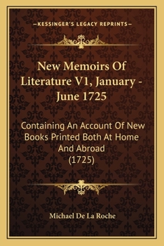 Paperback New Memoirs Of Literature V1, January - June 1725: Containing An Account Of New Books Printed Both At Home And Abroad (1725) Book