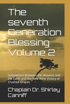 Paperback The seventh Generation Blessing Volume 2: Somewhere Between the Heavens and the Earth and the New Wine Victory of Crushed Grapes Book