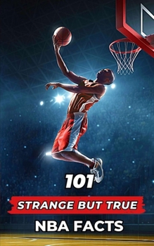 Paperback 101 Strange But True NBA Facts: Incredible and Surprising Events Book