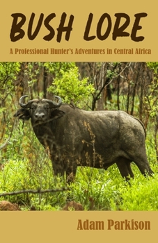 Bush Lore: A Professional Hunter's Adventures in Central Africa