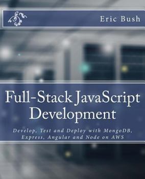 Paperback Full-Stack JavaScript Development: Develop, Test and Deploy with Mongodb, Express, Angular and Node on Aws Book