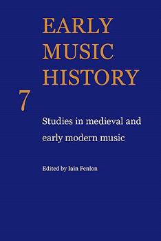 Early Music History Volume 07: Studies in Medieval and Early Modern Music
