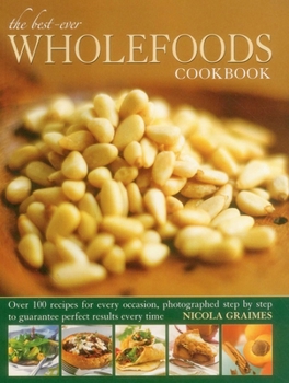 The Best-Ever Wholefoods Cookbook: Over 200 recipes for every occasion, photographed step by step to guarantee perfect results every time