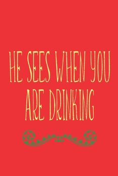 He Sees When You Are Drinking: Sassy Journal With Festive And Swearing Quotes. Funny Christmas Gift For Women, Men And Coworkers