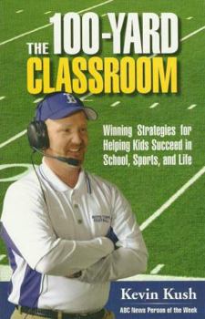 Paperback The 100-Yard Classroom: Winning Strategies for Helping Kids Succeed in School, Sports, and Life Book