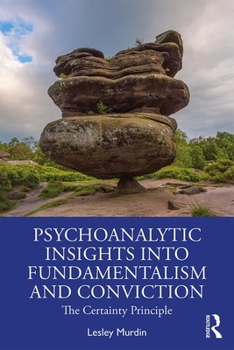 Paperback Psychoanalytic Insights into Fundamentalism and Conviction: The Certainty Principle Book