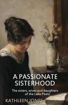 Paperback A Passionate Sisterhood: The sisters, wives and daughters of the Lake Poets Book