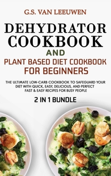 Hardcover DEHYDRATOR COOKBOOK and PLANT BASED DIET COOKBOOK FOR BEGINNERS 2 in 1 Bundle Book