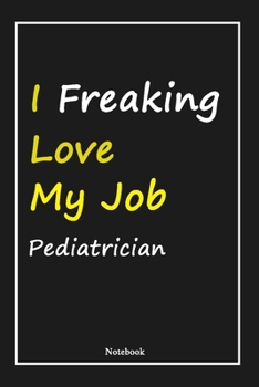Paperback I Freaking Love My Job Pediatrician: Pediatrician Notebook with Unique Touch For Every Pediatrician - Diary - 120 Pages(6''x9'') - Lined Blank Noteboo Book
