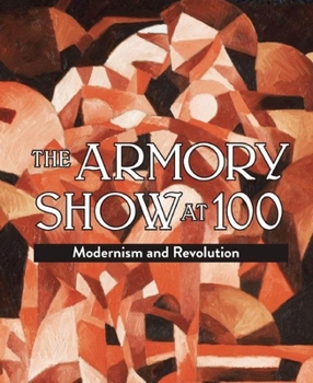 Hardcover The Armory Show at 100: Modernism and Revolution Book