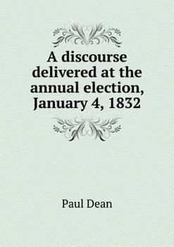 Paperback A discourse delivered at the annual election, January 4, 1832 Book