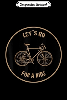 Paperback Composition Notebook: Let's Go For a Ride Road Cycling Journal/Notebook Blank Lined Ruled 6x9 100 Pages Book