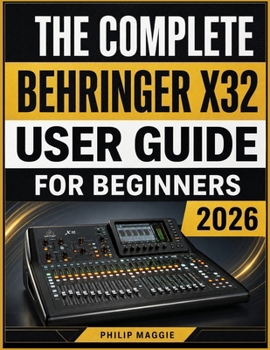 Paperback The Complete Behringer X32 User Guide For Beginners 2026: Mastering From Setup to Mixing, Routing, Effects, and Recording Made Easy Book