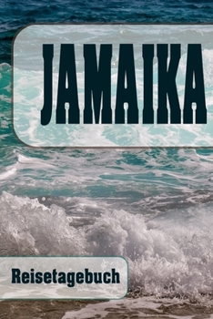 Jamaika - Reisetagebuch: Urlaubsplaner f�r deine Reise Checklisten Kontaktdaten Packliste Platz f�r Fotos und Zeichnungen 108 Seiten 6 x 9 (ca. Din-A5)