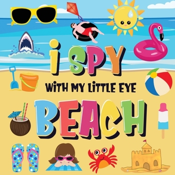 Paperback I Spy With My Little Eye - Beach: Can You Find the Bikini, Towel and Ice Cream? A Fun Search and Find at the Seaside Summer Game for Kids 2-4! Book