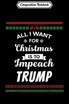 Paperback Composition Notebook: All I Want Impeach Anti Trump 2020 Ugly Christmas Journal/Notebook Blank Lined Ruled 6x9 100 Pages Book