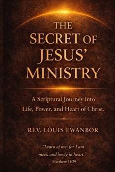 The Secret of Jesus' Ministry: A Discipleship and Ministry Training Manual Based on the Life of Christ