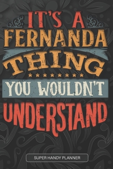 It's A Fernanda Thing You Wouldn't Understand: Fernanda Name Planner With Notebook Journal Calendar Personal Goals Password Manager & Much More, Perfect Gift For Fernanda