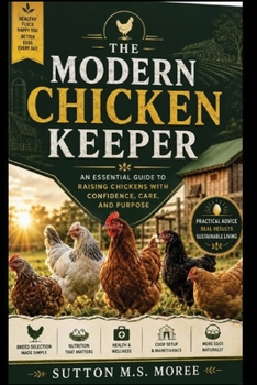 Paperback The Modern Chicken Keeper: An Essential Guide to Raising Chickens with Confidence, Care, and Purpose Book
