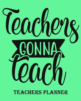 Teachers Gonna Teach Teachers Planner: Daily, Weekly and Monthly Teacher Planner | Academic Year Lesson Plan and Record Book Teacher Agenda For Class ... Inches) - 150 Pages Soft Cover, Matte Finish