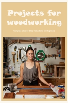 Projects for woodworking: Complete Step-by-Step Instructions for Beginners: Black and White